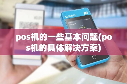 pos机的一些基本问题(pos机的具体解决方案)