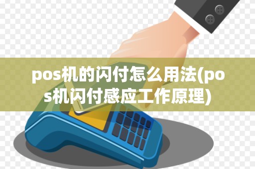 pos机的闪付怎么用法(pos机闪付感应工作原理)