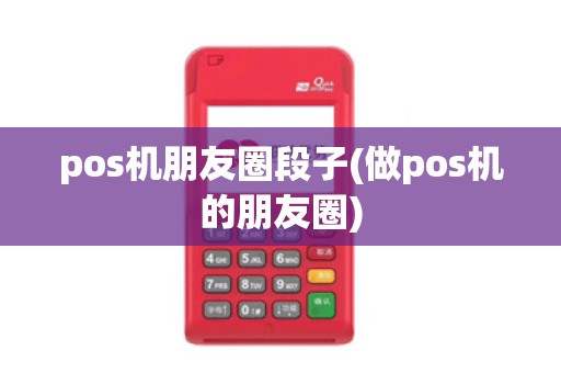 pos机朋友圈段子(做pos机的朋友圈)
