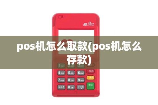pos机怎么取款(pos机怎么存款)