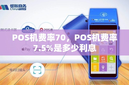 POS机费率70，POS机费率7.5%是多少利息