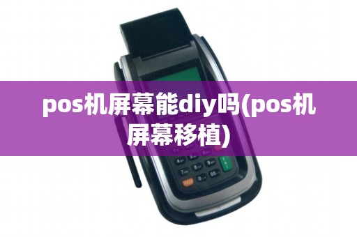 pos机屏幕能diy吗(pos机屏幕移植)