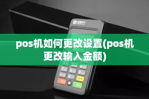 pos机如何更改设置(pos机更改输入金额)