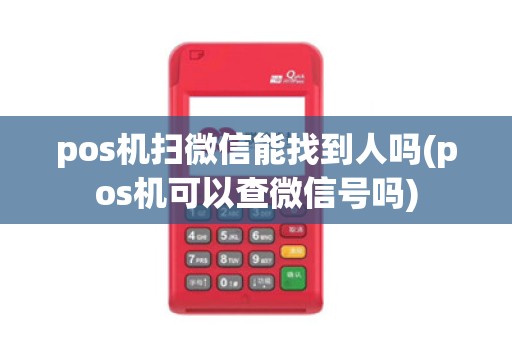 pos机扫微信能找到人吗(pos机可以查微信号吗)