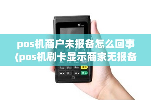 pos机商户未报备怎么回事(pos机刷卡显示商家无报备)