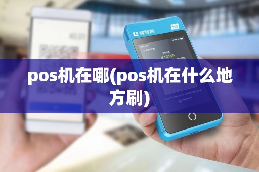 pos机在哪(pos机在什么地方刷)