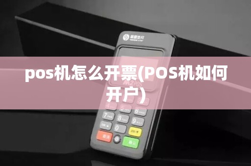 pos机怎么开票(POS机如何开户)