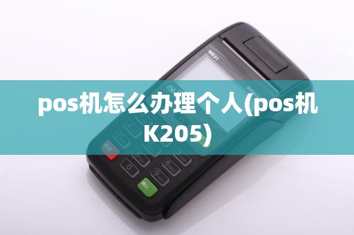 pos机怎么办理个人(pos机K205)