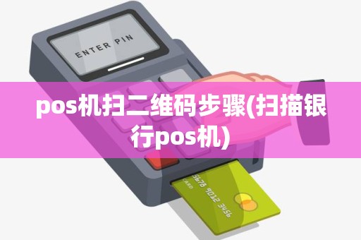 pos机扫二维码步骤(扫描银行pos机)