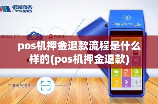 pos机押金退款流程是什么样的(pos机押金退款)
