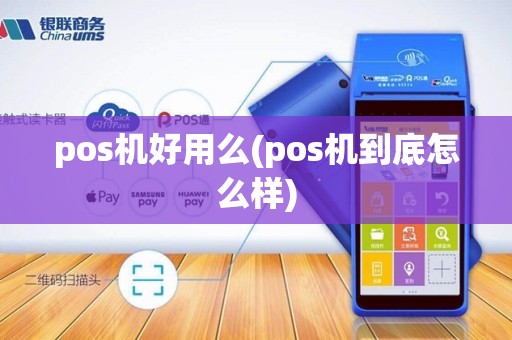pos机好用么(pos机到底怎么样)