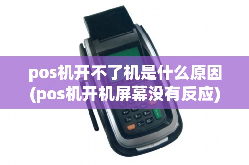 pos机开不了机是什么原因(pos机开机屏幕没有反应)