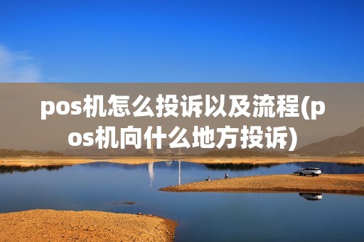 pos机怎么投诉以及流程(pos机向什么地方投诉)