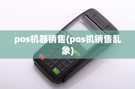 pos机器销售(pos机销售乱象)