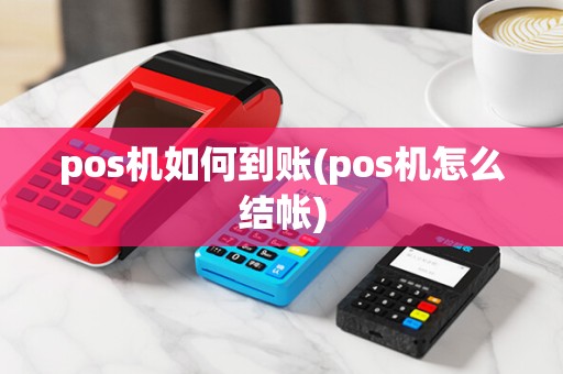 pos机如何到账(pos机怎么结帐)