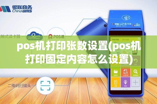 pos机打印张数设置(pos机打印固定内容怎么设置)