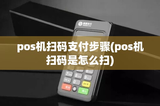 pos机扫码支付步骤(pos机扫码是怎么扫)