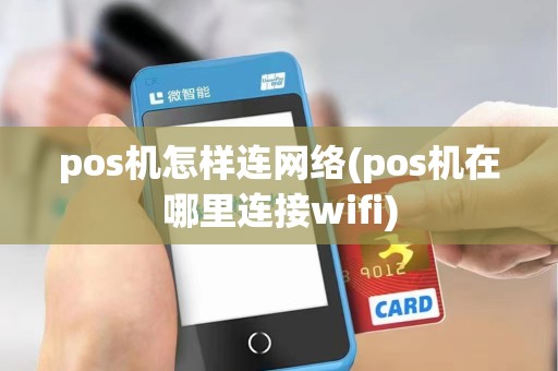 pos机怎样连网络(pos机在哪里连接wifi)