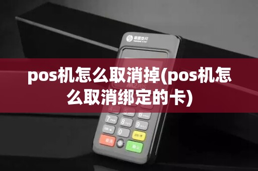 pos机怎么取消掉(pos机怎么取消绑定的卡)