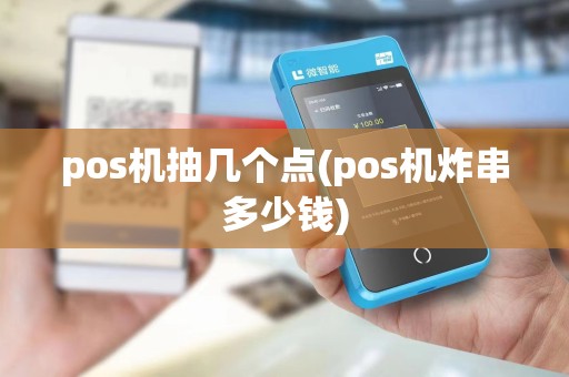 pos机抽几个点(pos机炸串多少钱)