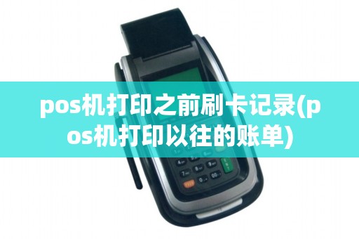 pos机打印之前刷卡记录(pos机打印以往的账单)