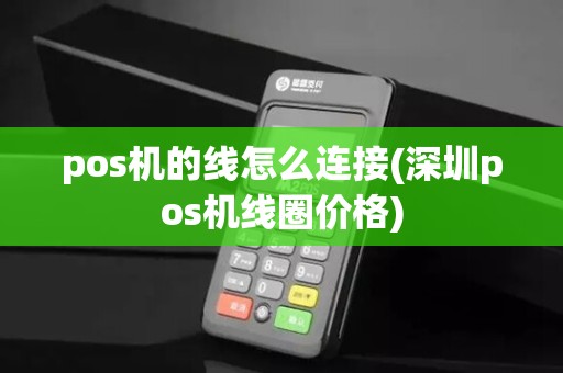 pos机的线怎么连接(深圳pos机线圈价格)