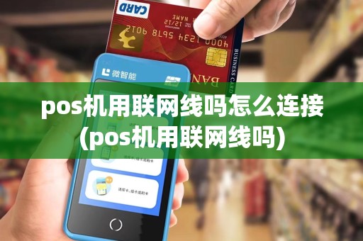 pos机用联网线吗怎么连接(pos机用联网线吗)
