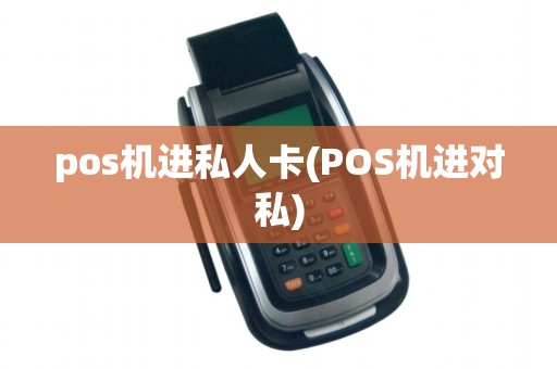 pos机进私人卡(POS机进对私)