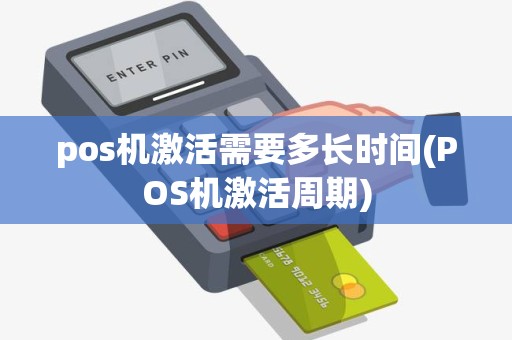 pos机激活需要多长时间(POS机激活周期)
