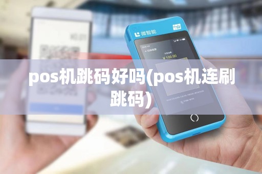 pos机跳码好吗(pos机连刷跳码)