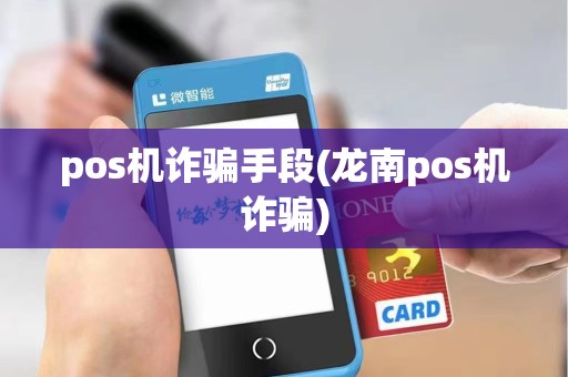 pos机诈骗手段(龙南pos机诈骗)