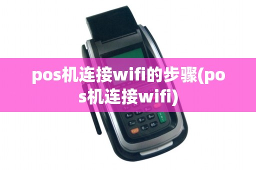 pos机连接wifi的步骤(pos机连接wifi)