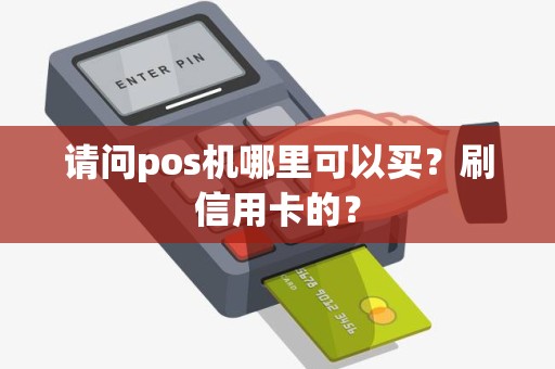 请问pos机哪里可以买？刷信用卡的？