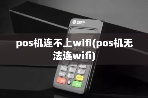 pos机连不上wifi(pos机无法连wifi)