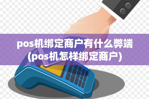 pos机绑定商户有什么弊端(pos机怎样绑定商户)