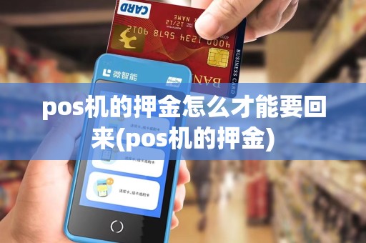 pos机的押金怎么才能要回来(pos机的押金)