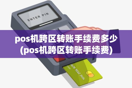 pos机跨区转账手续费多少(pos机跨区转账手续费)
