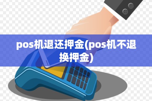 pos机退还押金(pos机不退换押金)