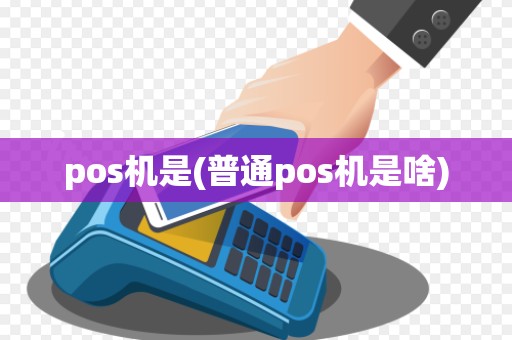 pos机是(普通pos机是啥)