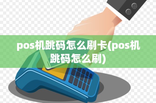pos机跳码怎么刷卡(pos机跳码怎么刷)