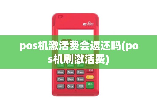 pos机激活费会返还吗(pos机刷激活费)