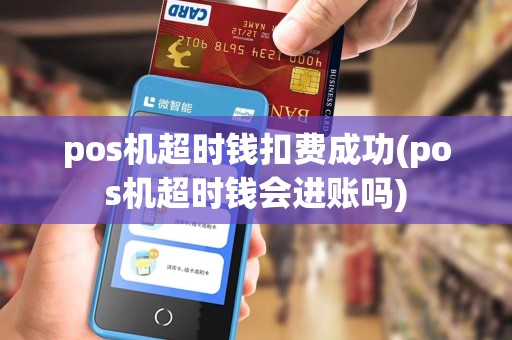 pos机超时钱扣费成功(pos机超时钱会进账吗)