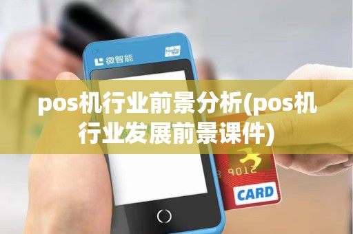 pos机行业前景分析(pos机行业发展前景课件)