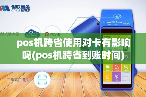 pos机跨省使用对卡有影响吗(pos机跨省到账时间)