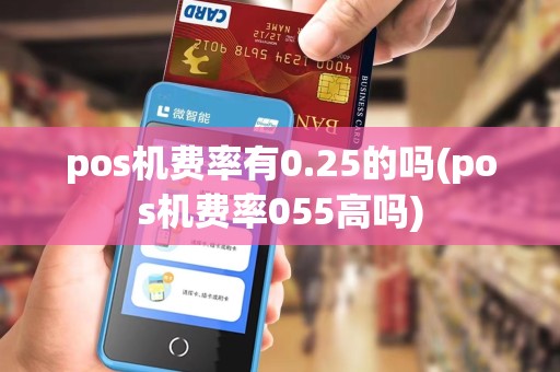 pos机费率有0.25的吗(pos机费率055高吗)