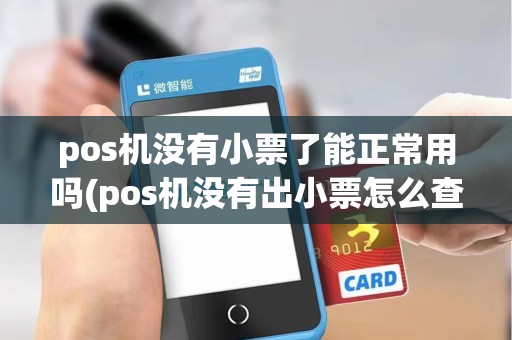 pos机没有小票了能正常用吗(pos机没有出小票怎么查)