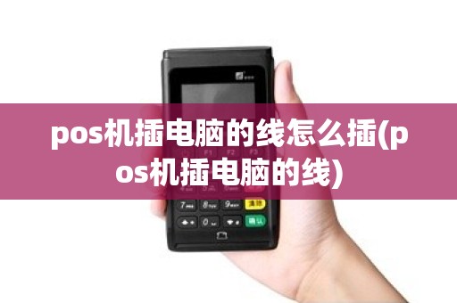 pos机插电脑的线怎么插(pos机插电脑的线)