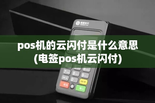 pos机的云闪付是什么意思(电签pos机云闪付)