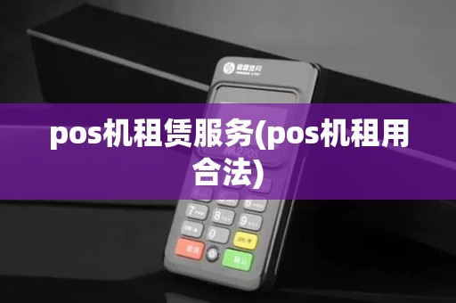 pos机租赁服务(pos机租用合法)