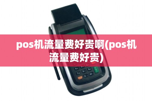 pos机流量费好贵啊(pos机流量费好贵)